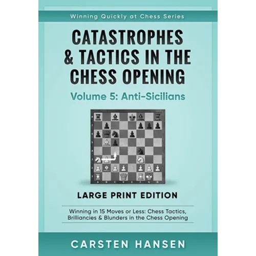 Catastrophes & Tactics in the Chess Opening - Volume 5: Anti-Sicilians - Large Print Edition: Winning in 15 Moves or Less: Chess Tactics, Brilliancies