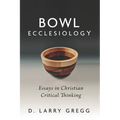 Bowl Ecclesiology: Essays in Christian Critical Thinking