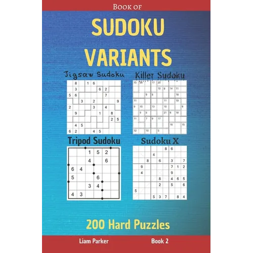 Book of Sudoku Variants - Jigsaw Sudoku, Killer Sudoku, Tripod Sudoku, Sudoku X - 200 Hard Puzzles Book 2