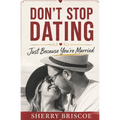 Don't Stop Dating Just Because You're Married: Reignite Your Relationship
