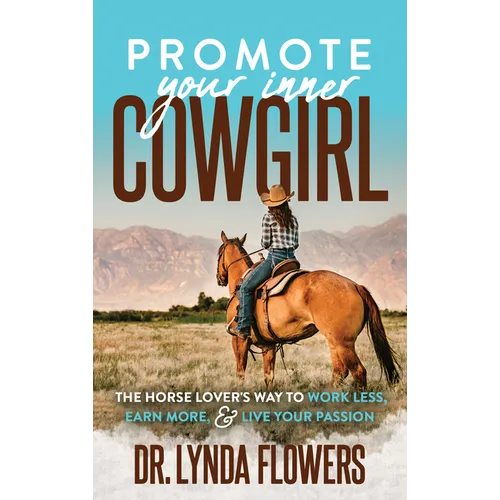Promote Your Inner Cowgirl: The Horse Lover's Way to Work Less, Earn More, and Live Your Passion