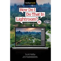 How Do I Do That in Lightroom?: The Quickest Ways to Do the Things You Want to Do, Right Now! (3rd Edition)
