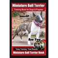 Miniature Bull Terrier Training Book for Dogs & Puppies By BoneUP DOG Training: Are You Ready to Bone Up? Easy Training * Fast Results Miniature Bull