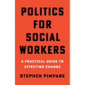 Politics for Social Workers: A Practical Guide to Effecting Change