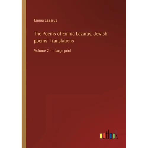 The Poems of Emma Lazarus; Jewish poems: Translations: Volume 2 - in large print