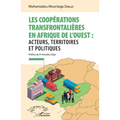 Les coopérations transfrontalières en Afrique de l'ouest: acteurs, territoires et politiques