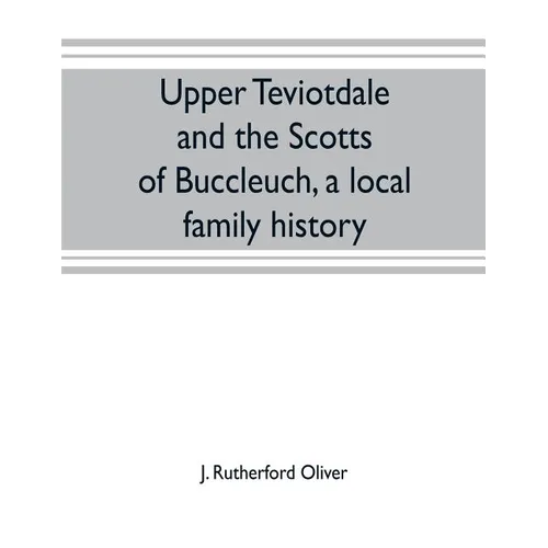 Upper Teviotdale and the Scotts of Buccleuch, a local family history