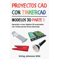 Proyectos CAD con Tinkercad Modelos 3D Parte 1: Aprende a crear objetos 3D avanzados con Tinkercad de forma divertida