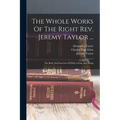 The Whole Works Of The Right Rev. Jeremy Taylor ...: The Rule And Exercises Of Holy Living And Dying