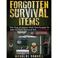 Forgotten Survival Items: The Top 25 Items That You Forgot To Add To Your Survival Kit...Until Now