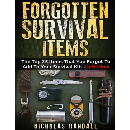 Forgotten Survival Items: The Top 25 Items That You Forgot To Add To Your Survival Kit...Until Now