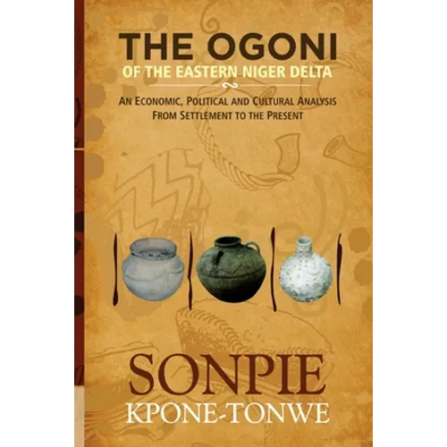 The Ogoni of the Eastern Niger Delta: An Economic, Political and Cultural Analysis from Settlement to the Present - Paperback