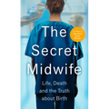 The Secret Midwife: Life, Death and the Truth about Birth