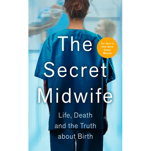 The Secret Midwife: Life, Death and the Truth about Birth