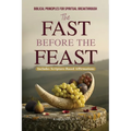 The Fast Before the Feast - Biblical Principles for Spiritual Breakthrough: Renew Your Heart, Sharpen Your Hearing, Break Generational Chains, and Unl