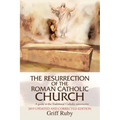The Resurrection of the Roman Catholic Church: A Guide to the Traditional Catholic Community