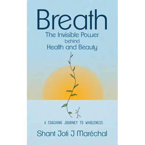 Breath The Invisible Power behind Health and Beauty: A Coaching Journey to Wholeness