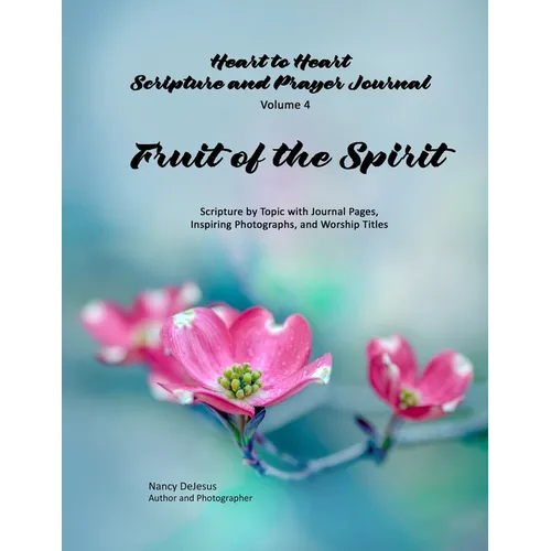 Heart to Heart - Scripture and Prayer Journal / Volume 4 Fruit of the Spirit: Scripture by Topic with Journal Pages, Inspiring Photographs, and Worshi