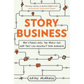 Story Business: Why Stories Rule the World and How They Can Reinvent Your Business