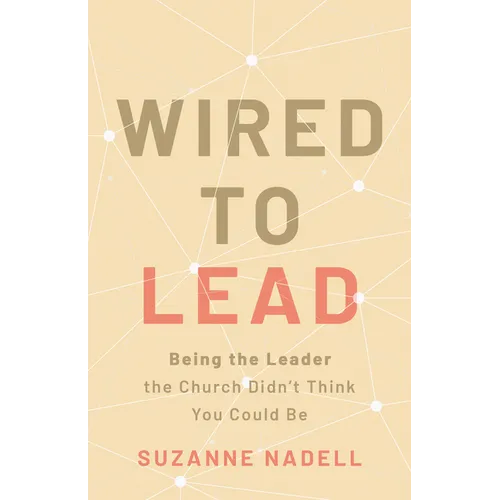 Wired to Lead: Being the Leader the Church Didn't Think You Could Be