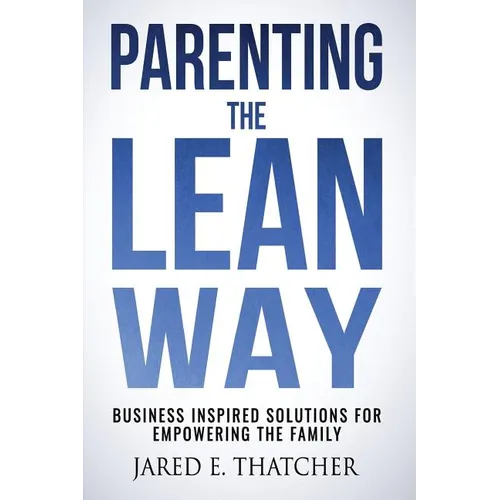 Parenting the Lean Way: Business Inspired Solutions for Empowering the Family