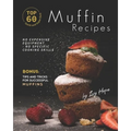 Top 60 Quick and Super Easy Muffin Recipes: No Expensive Equipment - No Specific Cooking Skills - Bonus: Tips and Tricks for Successful Muffins