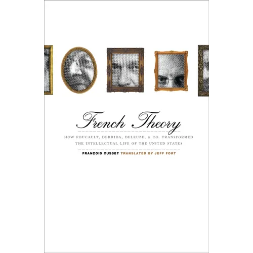 French Theory: How Foucault, Derrida, Deleuze, & Co. Transformed the Intellectual Life of the United States