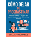Cómo Dejar De PROCRASTINAR: Métodos sencillos y eficaces para superar cualquier tarea fácilmente y a tiempo