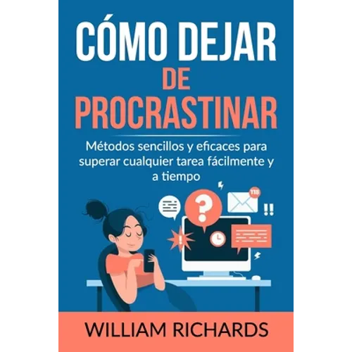Cómo Dejar De PROCRASTINAR: Métodos sencillos y eficaces para superar cualquier tarea fácilmente y a tiempo
