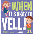 When It's Okay to YELL!: An Illustrated Toddler Book About Not Yelling (Ages 2-4)