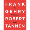 Frank Gehry & Robert Tannen: Art, Architecture & Ideas: The 50 Year Friendship Between Architects Frank Gehry & Robert Tannen