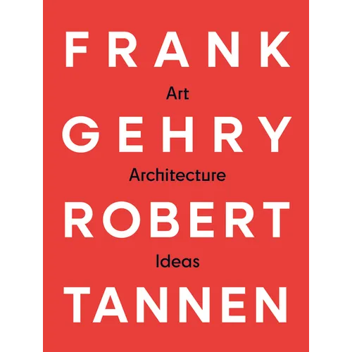 Frank Gehry & Robert Tannen: Art, Architecture & Ideas: The 50 Year Friendship Between Architects Frank Gehry & Robert Tannen
