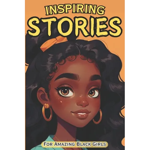 Inspiring Stories For Amazing Black Girls: 30 Motivational Tales of Courage, Perseverance, Problem-Solving, and Friendship