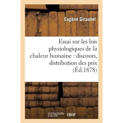 Essai Sur Les Lois Physiologiques de la Chaleur Humaine: Discours Prononcé À La Séance de: Distribution Des Prix de l'École de Médecine de Tours, Le 1