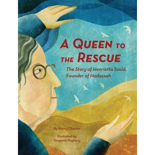 A Queen to the Rescue: The Story of Henrietta Szold, Founder of Hadassah