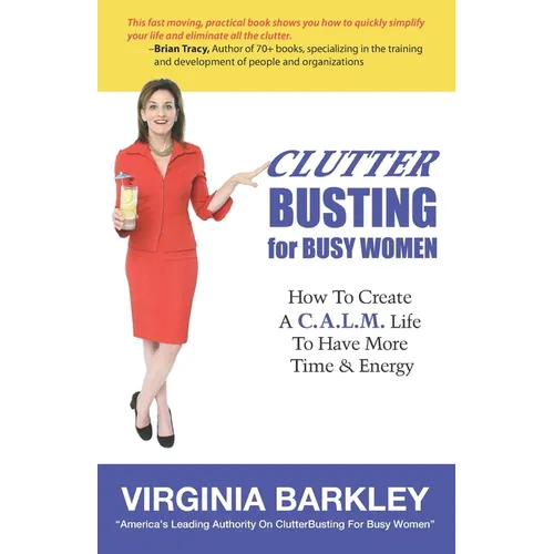 ClutterBusting For Busy Women: How To Create A C.A.L.M. Life To Have More Time & Energy