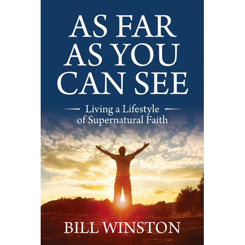As Far As You Can See: Living a Lifestyle of Supernatural Faith