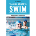 Teaching Adults to Swim: Using the Flash Aquatic Swim Technique--The Perfect Guide for Swim Instructors
