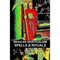 Mexican Spiritualism, Spells & Rituals