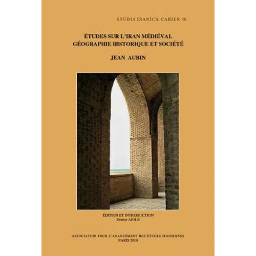 Etudes Sur l'Iran Medieval: Geographie Historique Et Societe: Edition Indexee Avec Une Introduction Par Denise Aigle