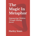 The Magic In Metaphor: Empowering Children Through Healing Stories