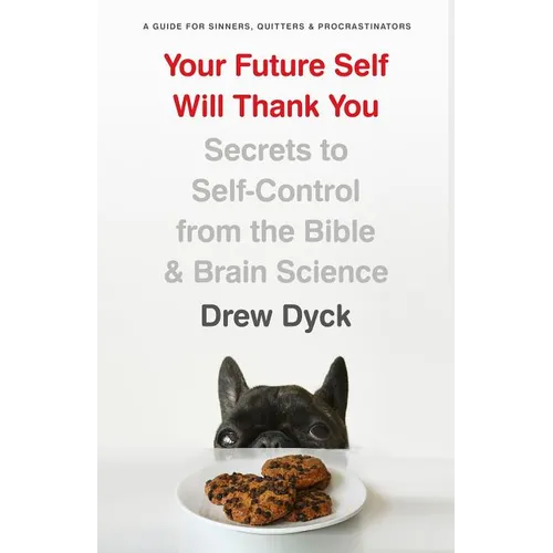 Your Future Self Will Thank You: Secrets to Self-Control from the Bible and Brain Science (a Guide for Sinners, Quitters, and Procrastinators)
