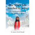 One Man's Life Touched by Jesus: The Spiritual Growth of One Ordinary Man