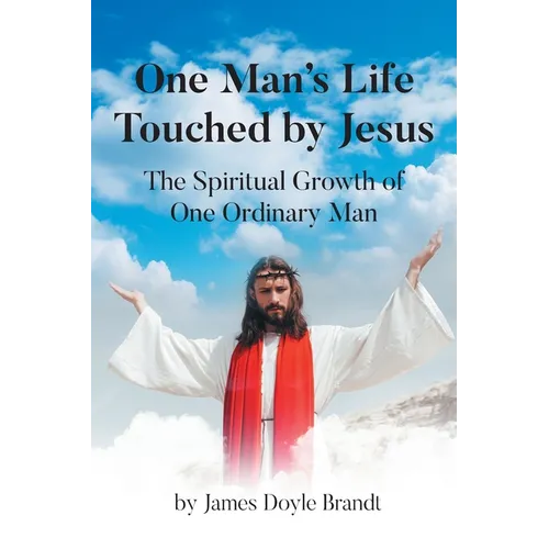 One Man's Life Touched by Jesus: The Spiritual Growth of One Ordinary Man