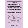 Simple Experiments in Static Electricity - A Series of Instructive and Entertaining Experiments in Static Electricity for Students and Amateurs
