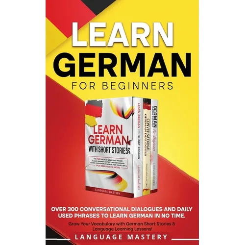 Learn German for Beginners: Over 300 Conversational Dialogues and Daily Used Phrases to Learn German in no Time. Grow Your Vocabulary with German Shor