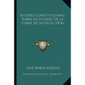 Estudio Constitucional Sobre Facultades De La Corte De Justicia (1874)