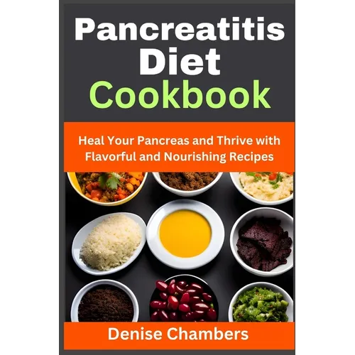 Pancreatitis Diet Cookbook: Heal Your Pancreas and Thrive with Flavorful and Nourishing Recipes