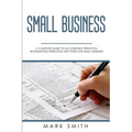 Small Business: A Complete Guide to Accounting Principles, Bookkeeping Principles and Taxes for Small Business