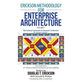 Erickson Methodology for Enterprise Architecture: How to Achieve a 21St Century Enterprise Architecture Services Capability.